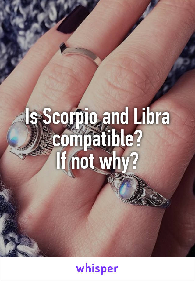 Is Scorpio and Libra compatible?
If not why?