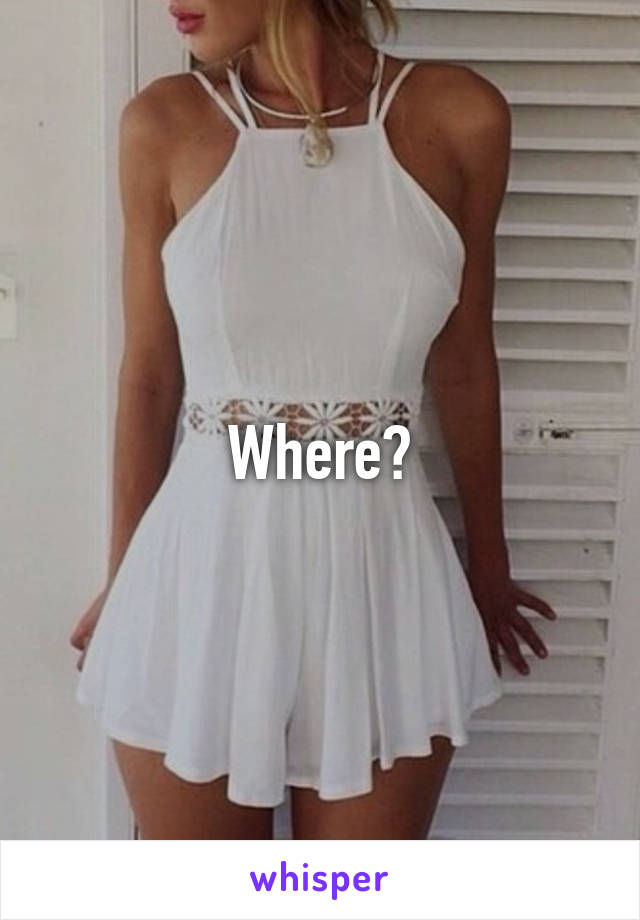 Where?