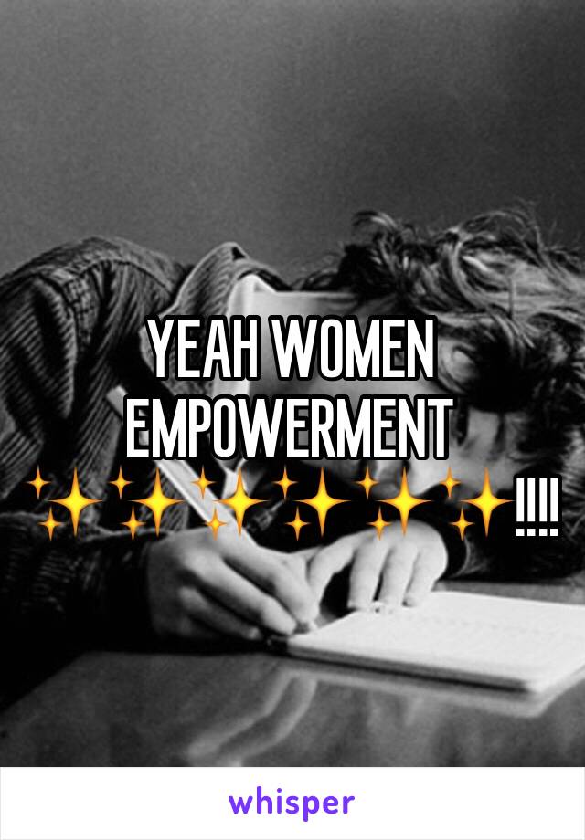 YEAH WOMEN EMPOWERMENT ✨✨✨✨✨✨!!!!