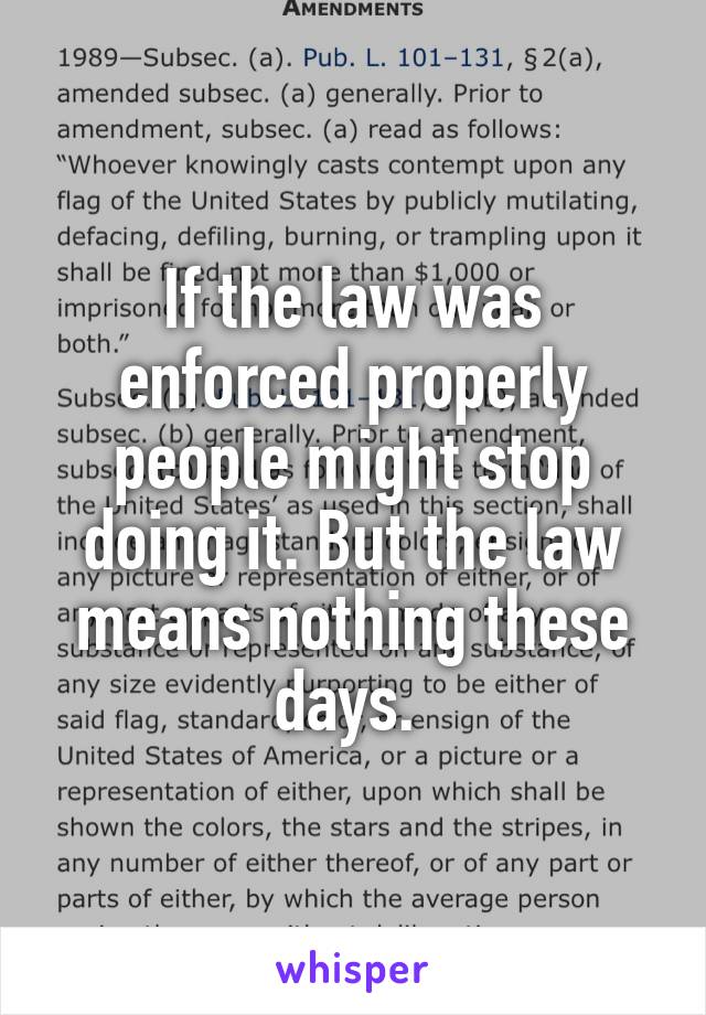 If the law was enforced properly people might stop doing it. But the law means nothing these days. 