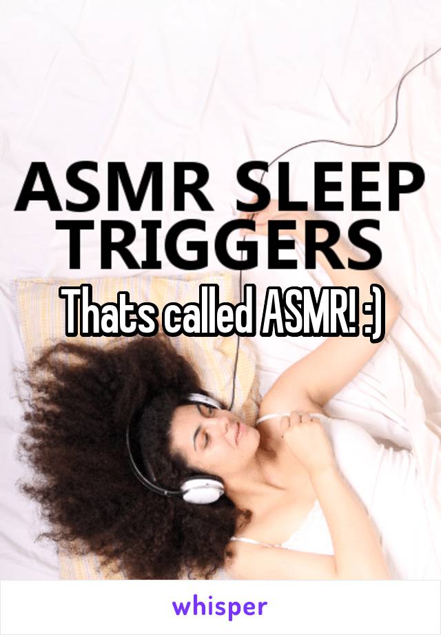 Thats called ASMR! :)