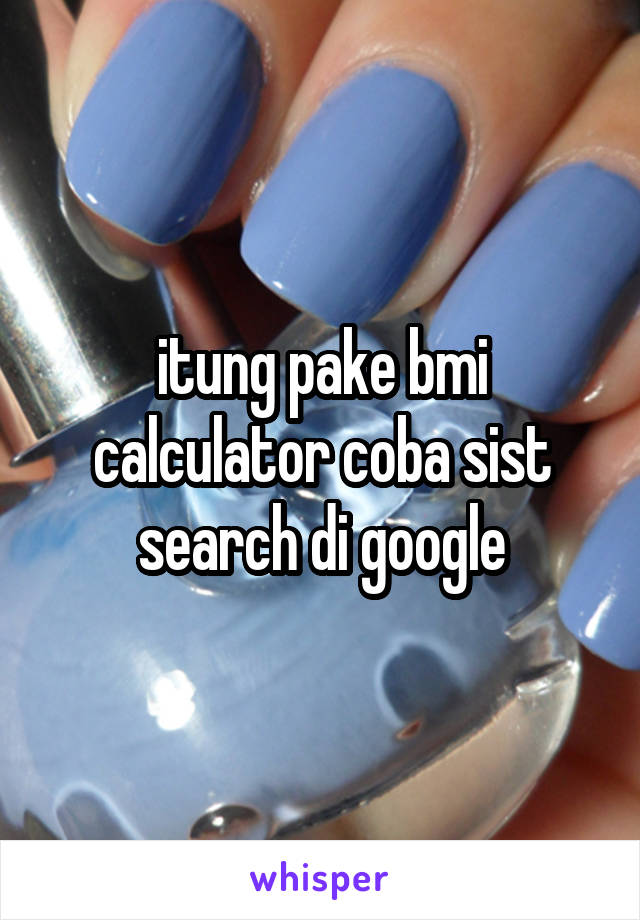 itung pake bmi calculator coba sist search di google