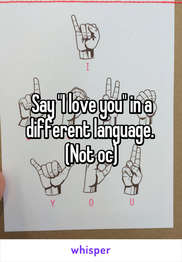 Say "I love you" in a different language. 
(Not oc)