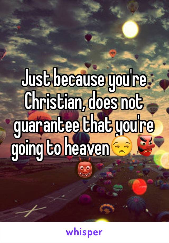 Just because you're Christian, does not guarantee that you're going to heaven😒👺👹 