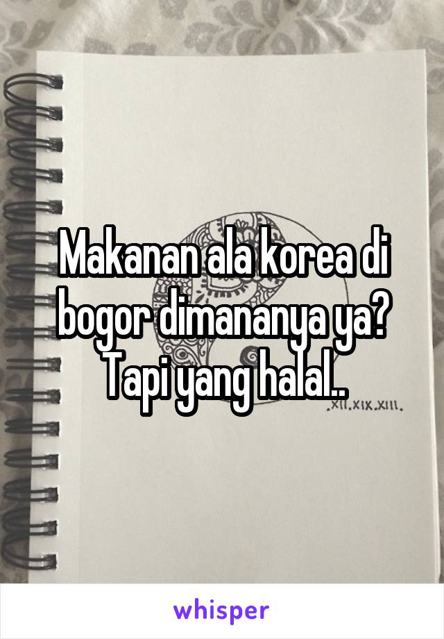 Makanan ala korea di bogor dimananya ya? Tapi yang halal..