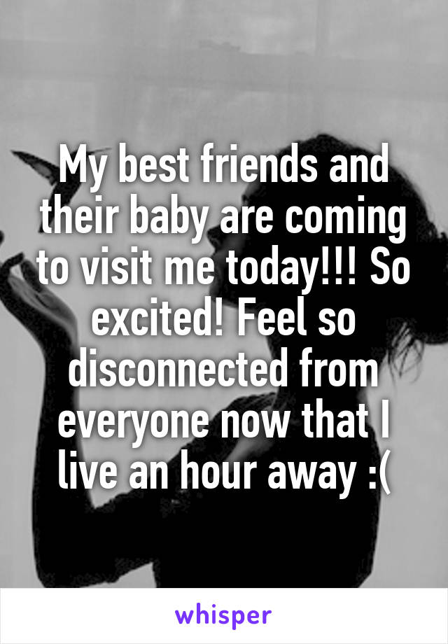 My best friends and their baby are coming to visit me today!!! So excited! Feel so disconnected from everyone now that I live an hour away :(