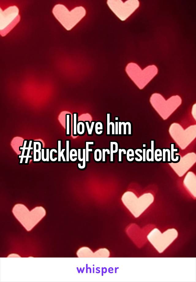 I love him
#BuckleyForPresident