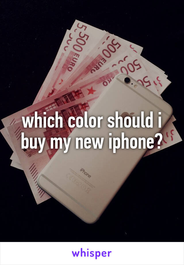 which color should i buy my new iphone?