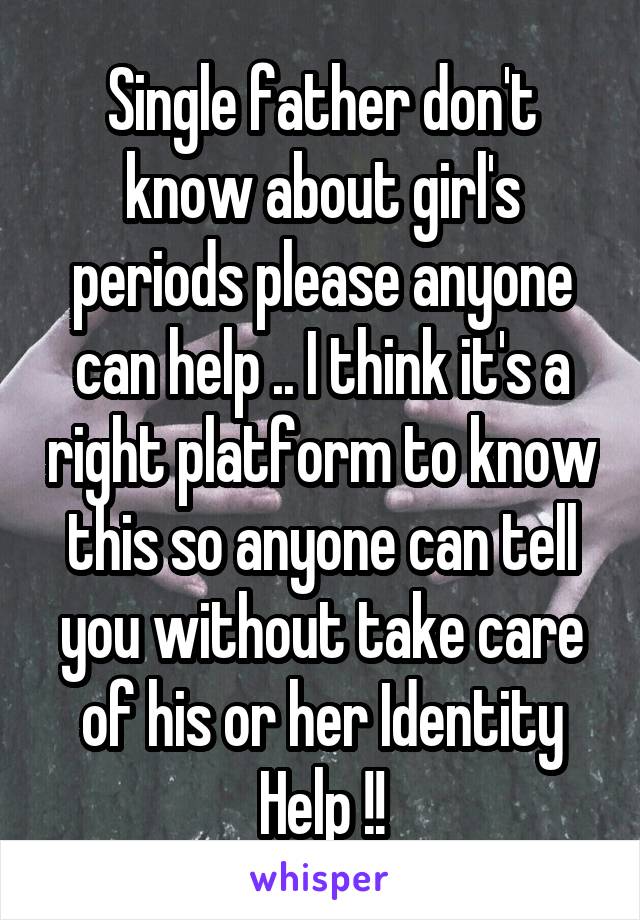 Single father don't know about girl's periods please anyone can help .. I think it's a right platform to know this so anyone can tell you without take care of his or her Identity
Help !!