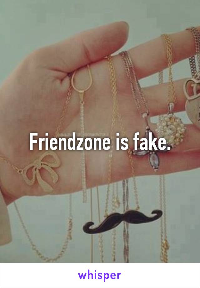 Friendzone is fake.