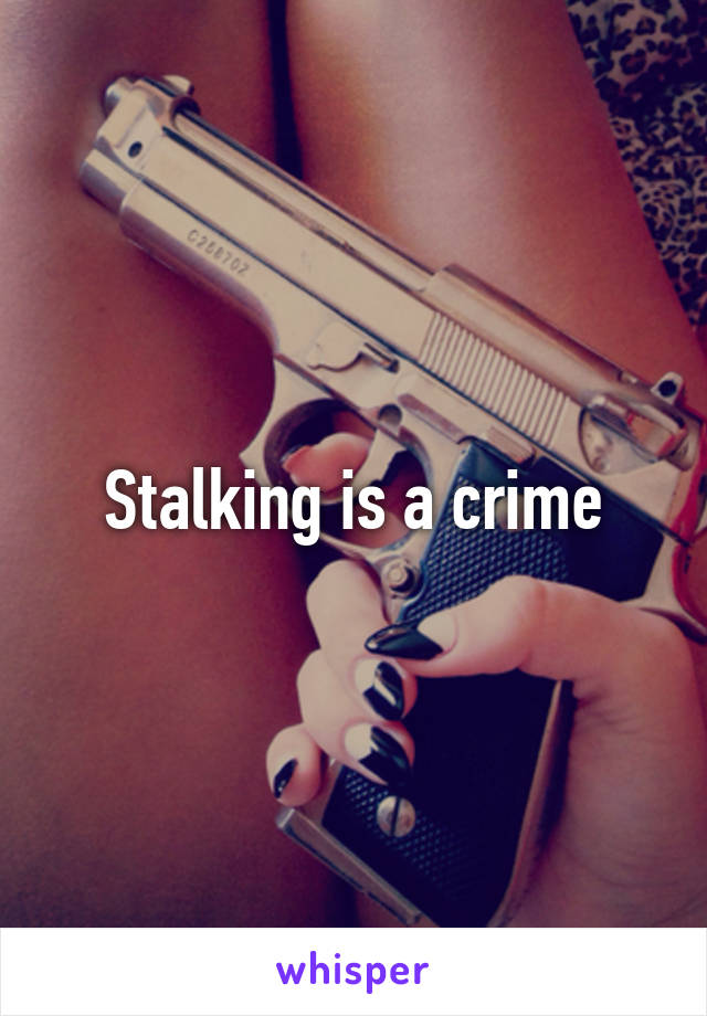 Stalking is a crime