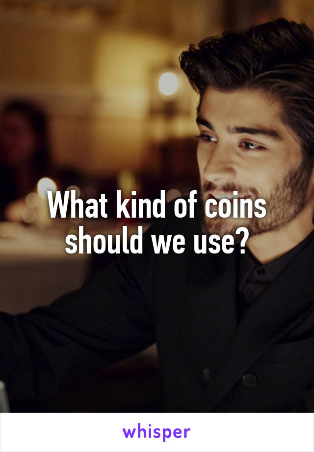 What kind of coins should we use?