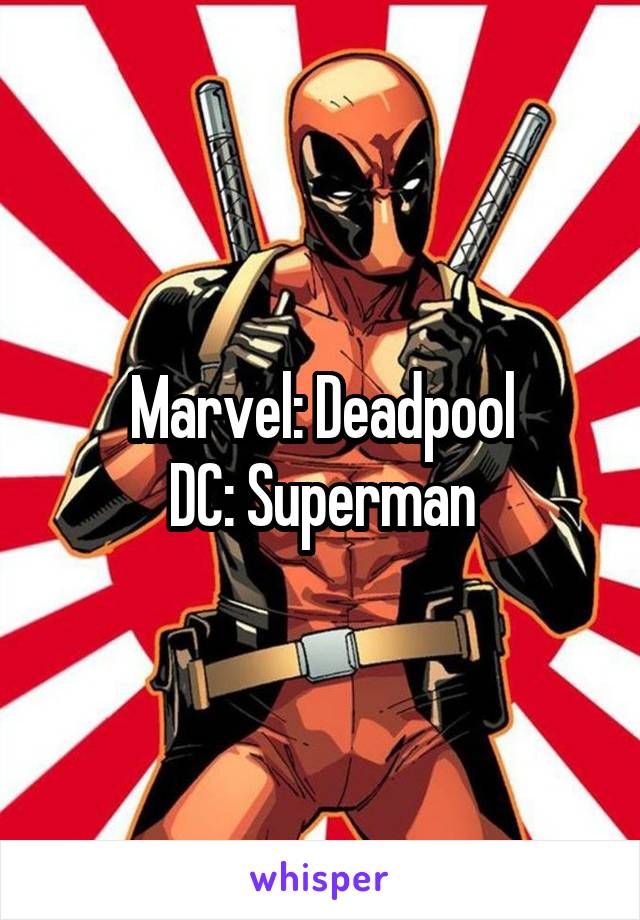 Marvel: Deadpool
DC: Superman