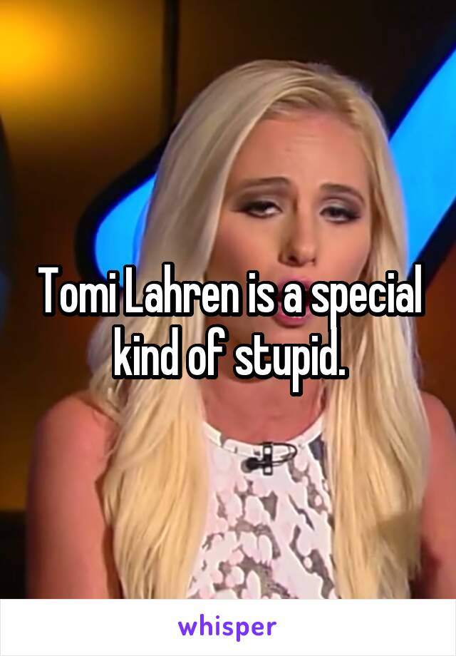 Tomi Lahren is a special kind of stupid.