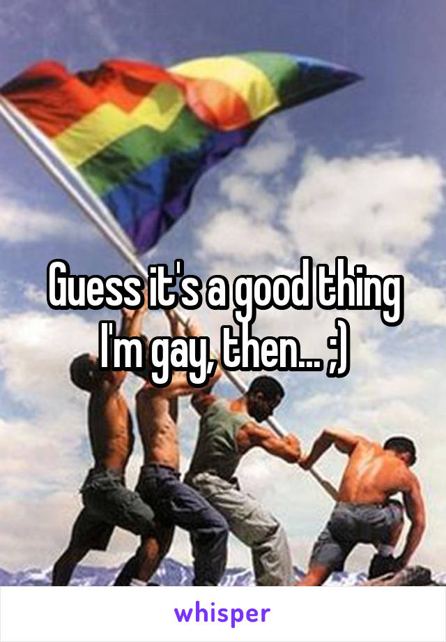 Guess it's a good thing I'm gay, then... ;)