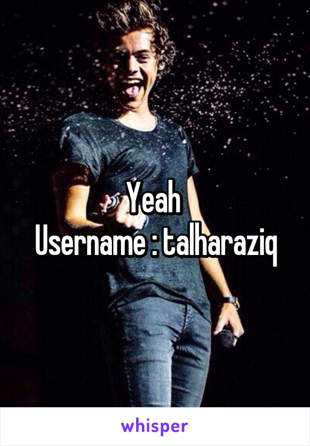 Yeah 
Username : talharaziq