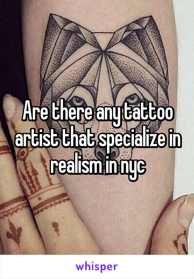 Are there any tattoo artist that specialize in realism in nyc