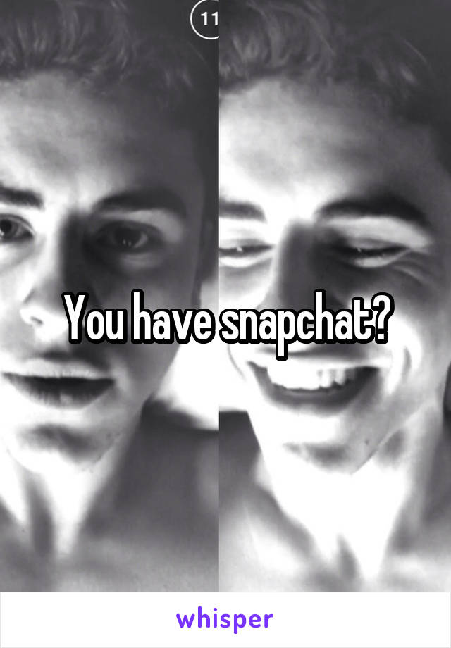 You have snapchat?