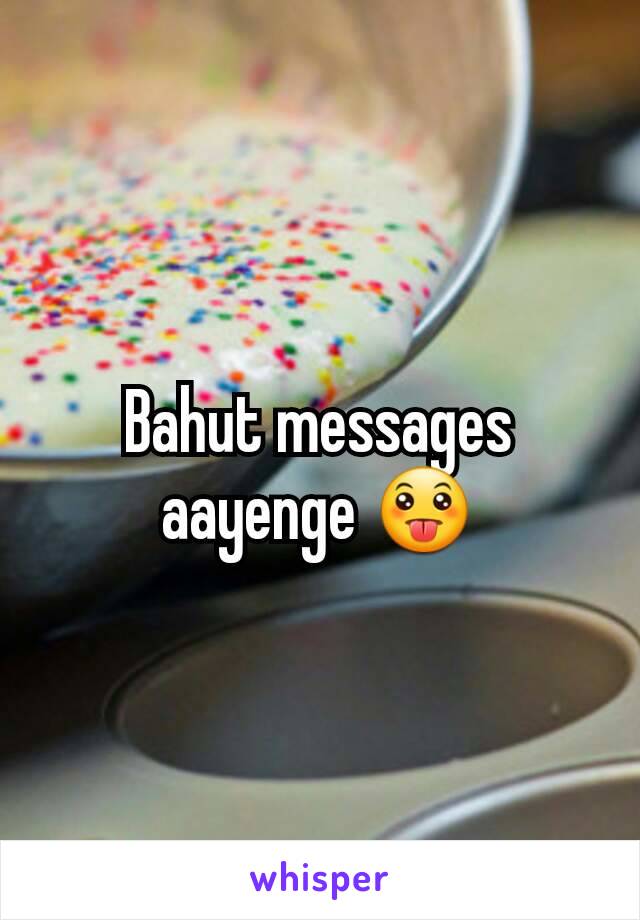 Bahut messages aayenge 😛