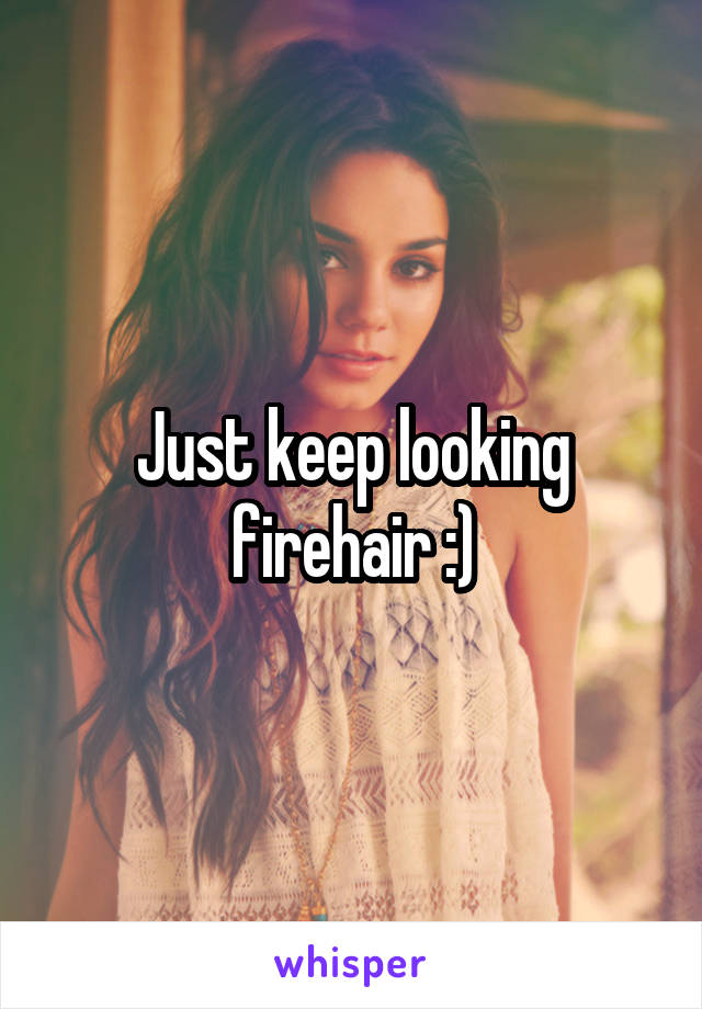 Just keep looking firehair :)