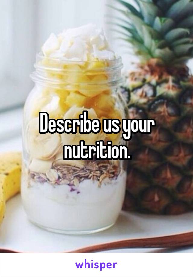 Describe us your nutrition.