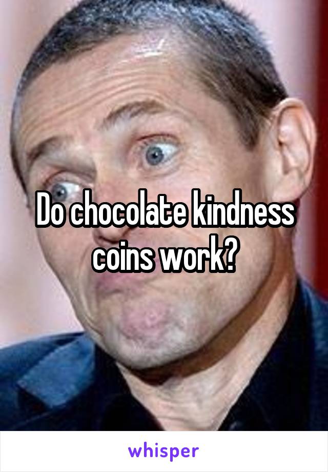 Do chocolate kindness coins work?