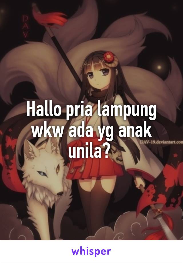 Hallo pria lampung wkw ada yg anak unila? 