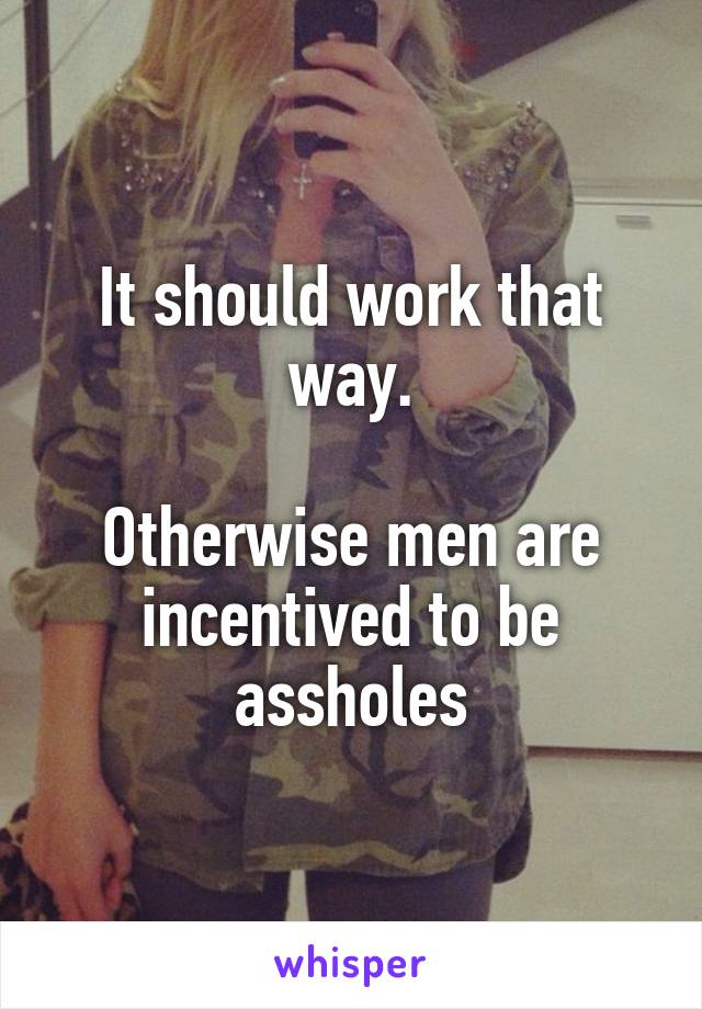 It should work that way.

Otherwise men are incentived to be assholes