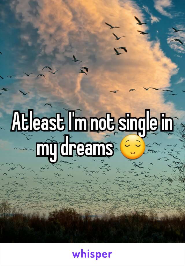 Atleast I'm not single in my dreams 😌