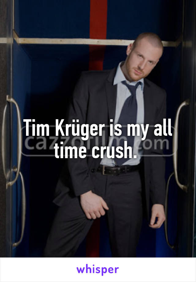 Tim Krüger is my all time crush. 