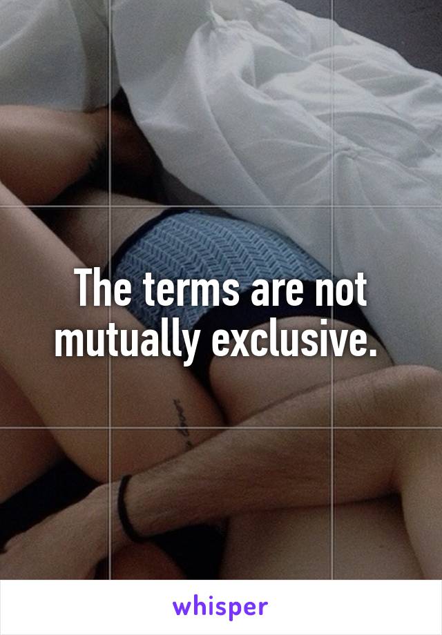 The terms are not mutually exclusive. 