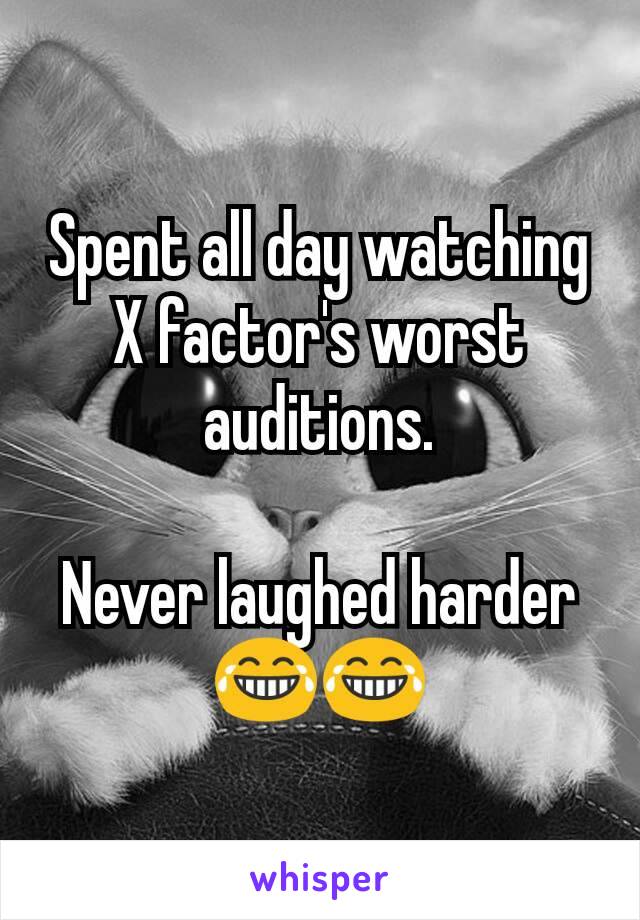 Spent all day watching X factor's worst auditions.

Never laughed harder 😂😂