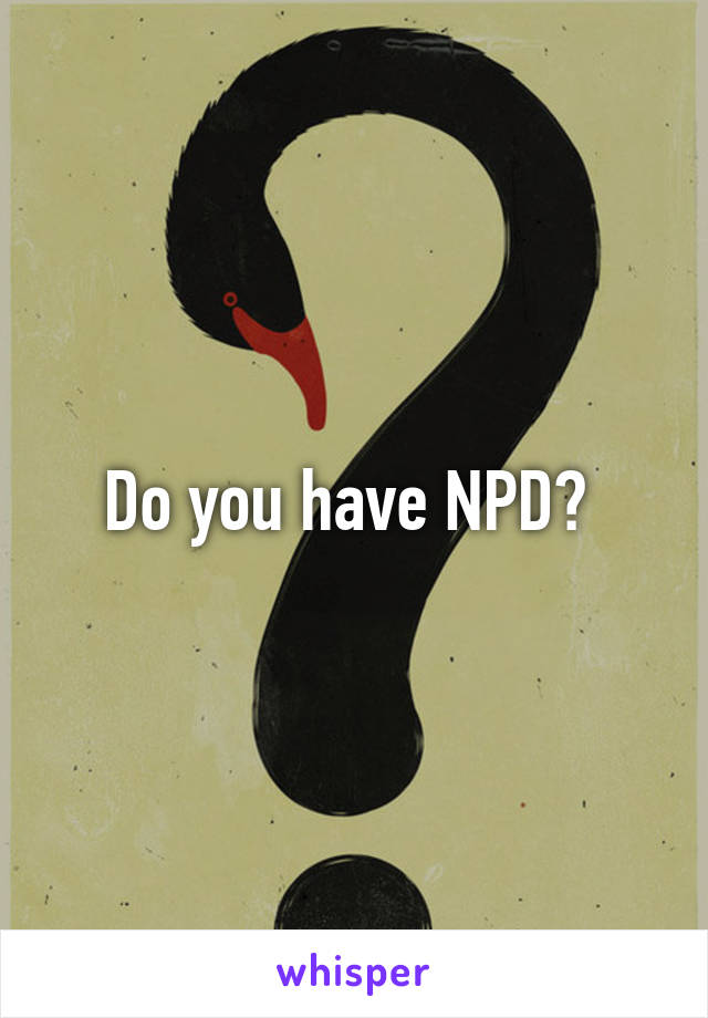 Do you have NPD? 