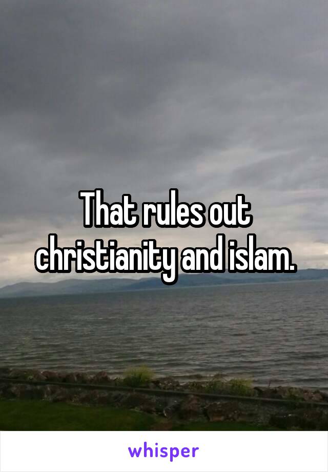 That rules out christianity and islam.