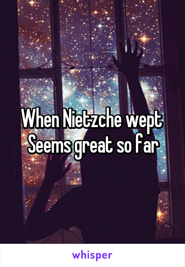 When Nietzche wept 
Seems great so far