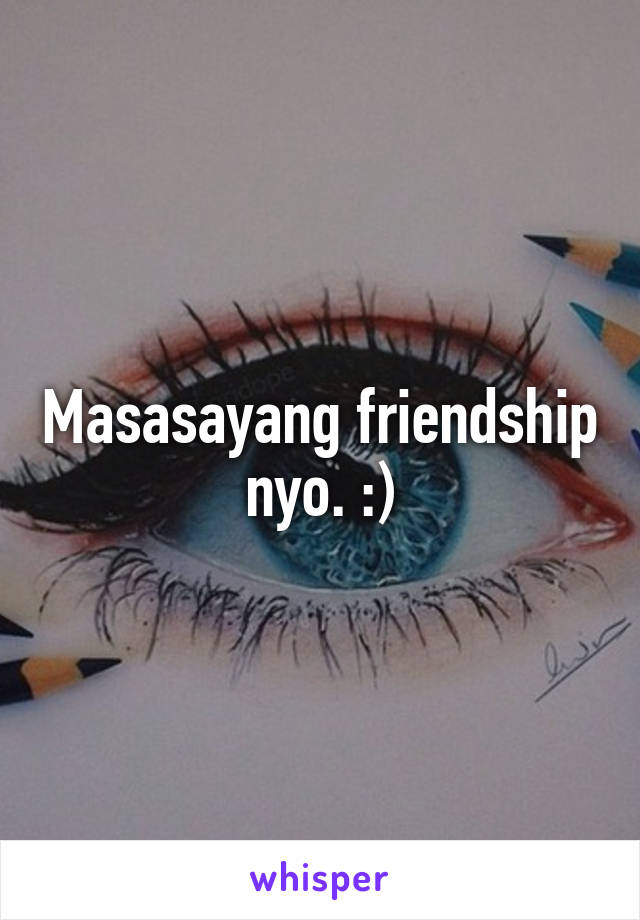 Masasayang friendship nyo. :)