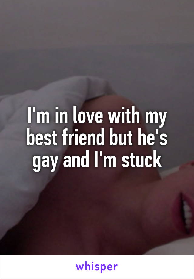 I'm in love with my best friend but he's gay and I'm stuck