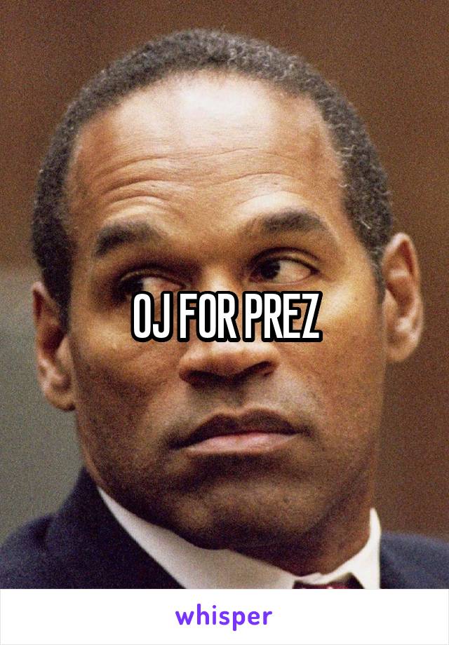 OJ FOR PREZ