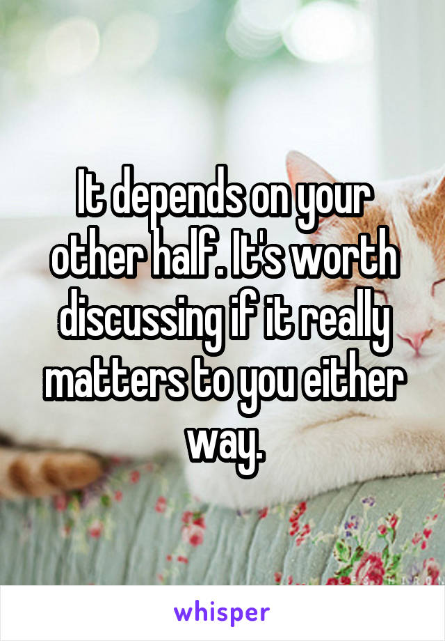 It depends on your other half. It's worth discussing if it really matters to you either way.