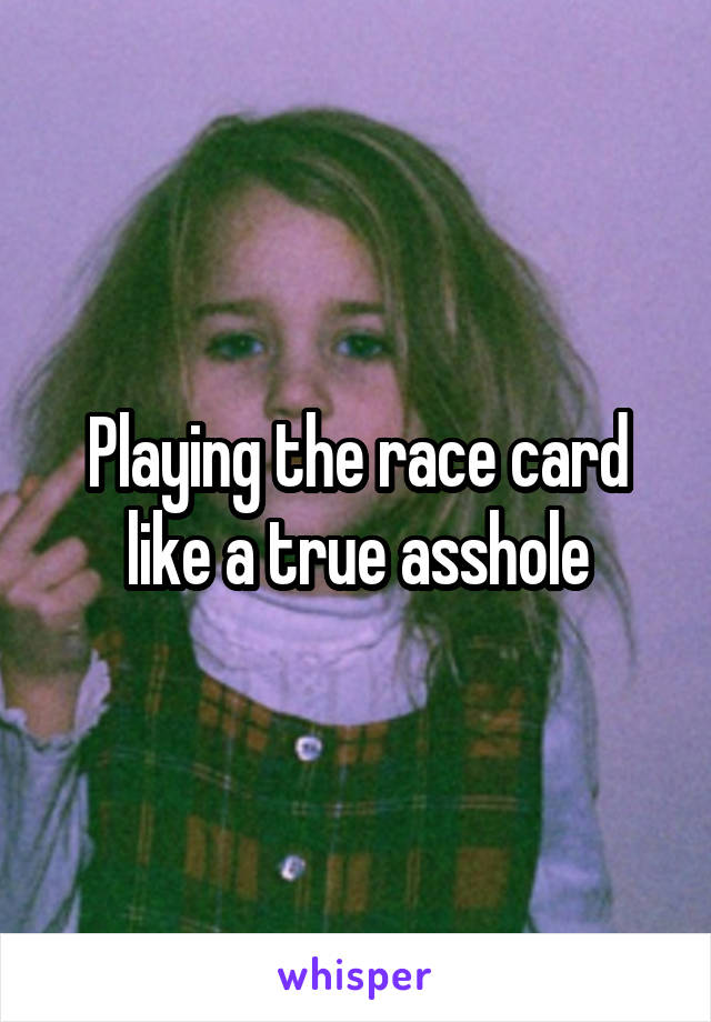 Playing the race card like a true asshole