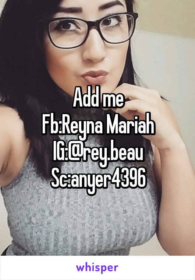 Add me
Fb:Reyna Mariah
IG:@rey.beau
Sc:anyer4396