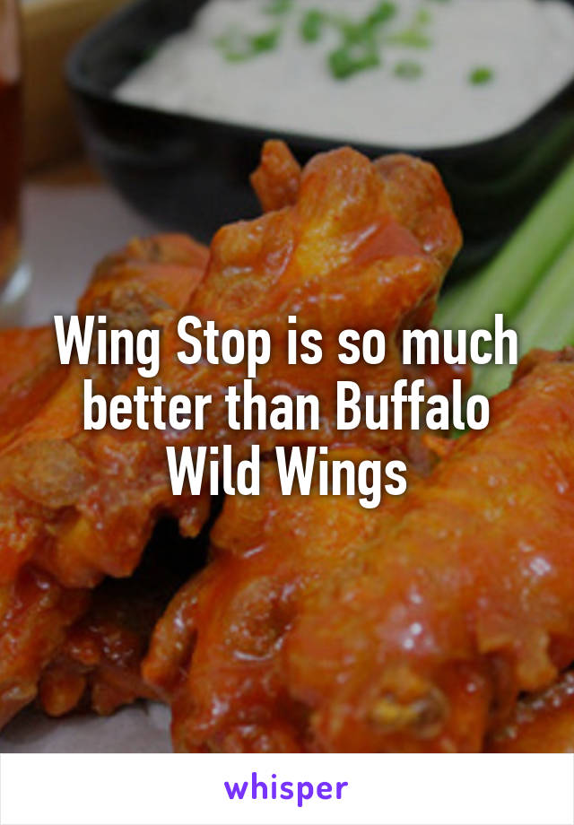 Wing Stop is so much better than Buffalo Wild Wings