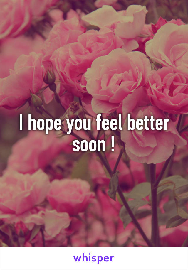 I hope you feel better soon !