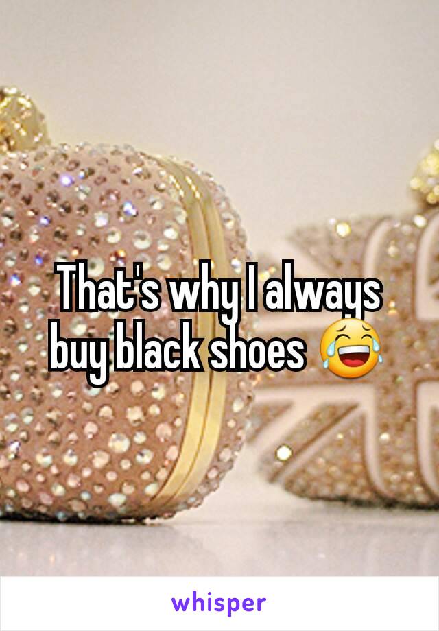 That's why I always buy black shoes 😂