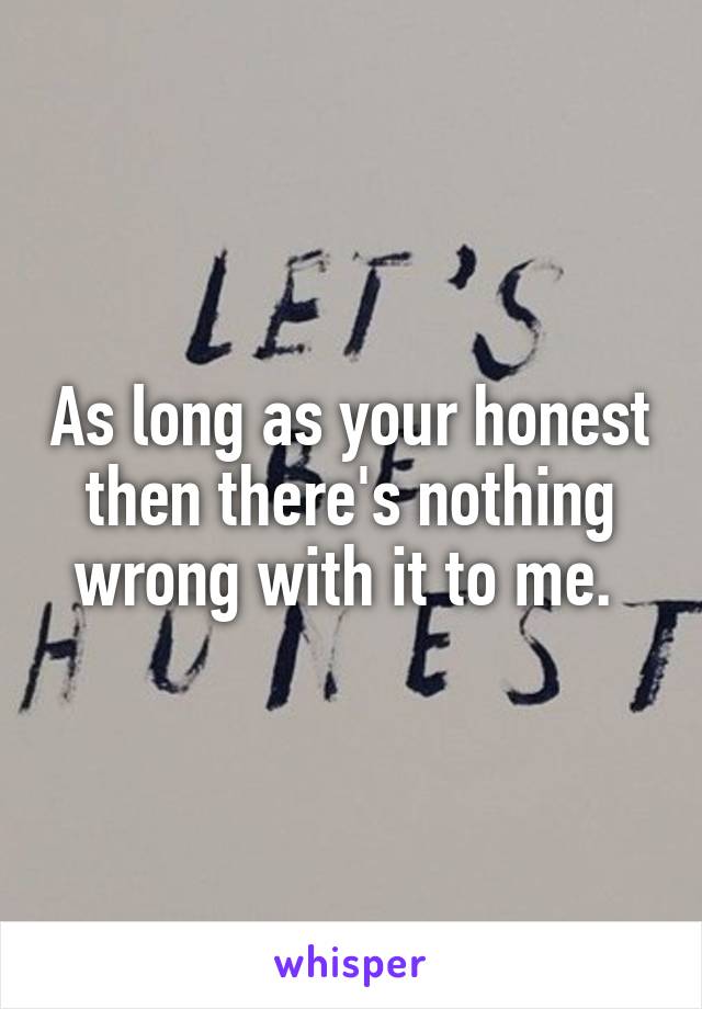 As long as your honest then there's nothing wrong with it to me. 