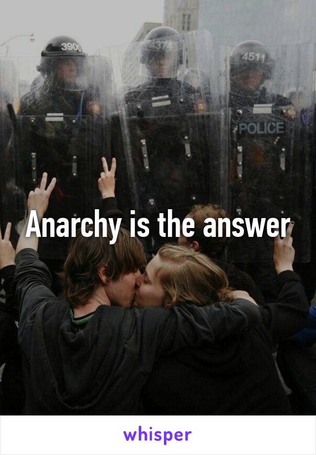 Anarchy is the answer