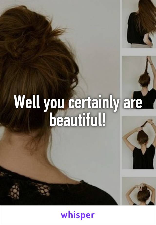 Well you certainly are beautiful!