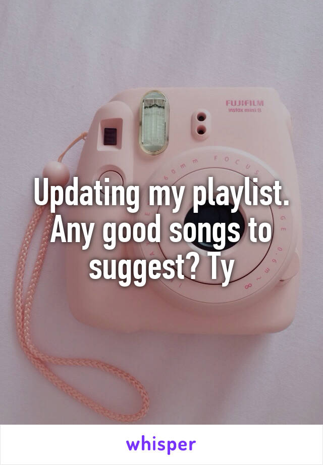 Updating my playlist. Any good songs to suggest? Ty