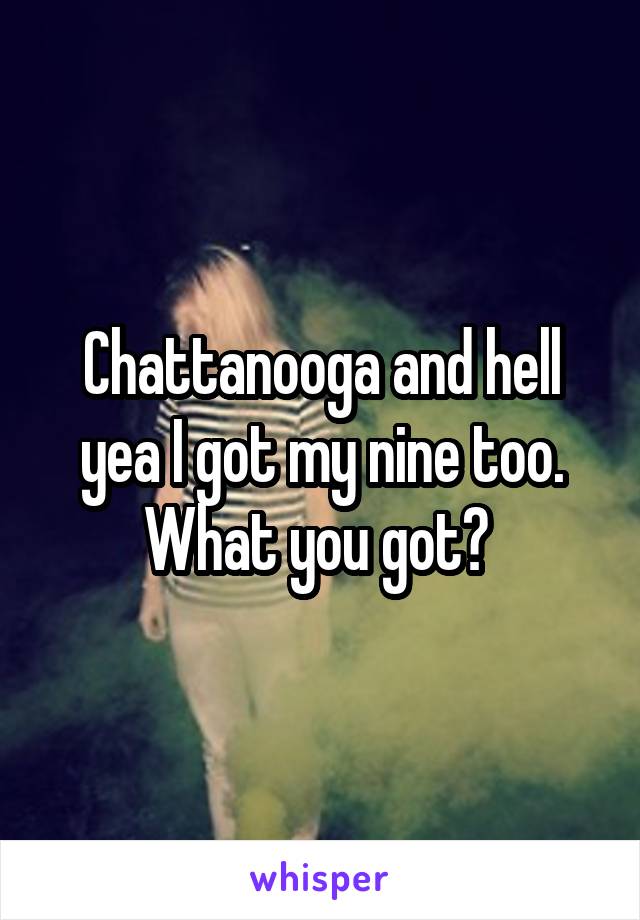 Chattanooga and hell yea I got my nine too. What you got? 