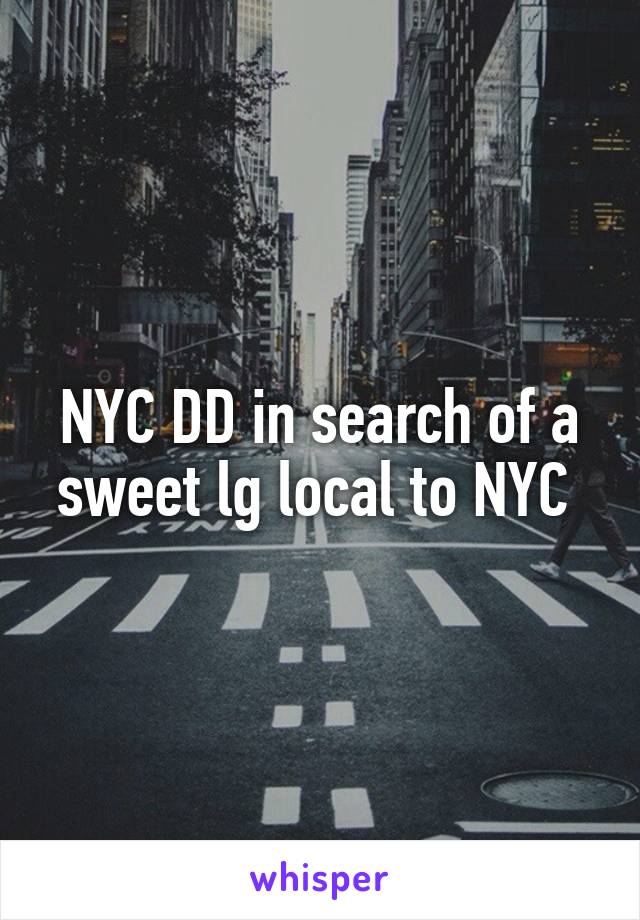 NYC DD in search of a sweet lg local to NYC 